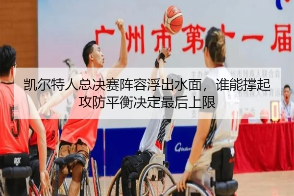 凯尔特人总决赛阵容浮出水面，谁能撑起攻防平衡决定最后上限